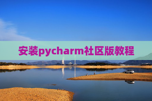安装pycharm社区版教程 安装pycharm社区版教程